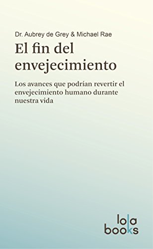 El fin del envejecimiento Los avances que podrían revertir el envejecimiento humano durante nuestra vida eBook : de Grey, Aubrey, Rae, Michael, Grau Valenciano, Clara, Grau Valenciano, Ana, García Hernández, Carlos: Amazon.es: Libros